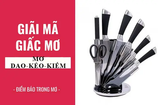 Nằm Mơ Thấy Dao Lam: Ý Nghĩa Và Những Điều Cần Biết